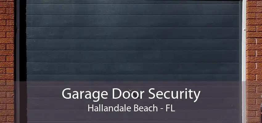 Garage Door Security Hallandale Beach - FL