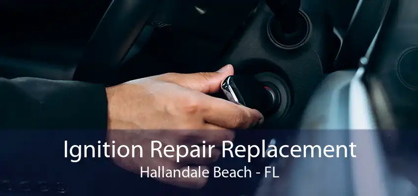 Ignition Repair Replacement Hallandale Beach - FL