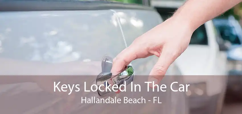 Keys Locked In The Car Hallandale Beach - FL